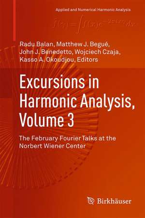 Excursions in Harmonic Analysis, Volume 3: The February Fourier Talks at the Norbert Wiener Center de Radu Balan