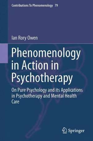 Phenomenology in Action in Psychotherapy: On Pure Psychology and its Applications in Psychotherapy and Mental Health Care de Ian Rory Owen