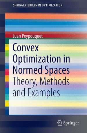 Convex Optimization in Normed Spaces: Theory, Methods and Examples de Juan Peypouquet