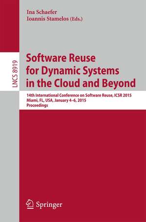 Software Reuse for Dynamic Systems in the Cloud and Beyond: 14th International Conference on Software Reuse, ICSR 2015, Miami, FL, USA, January 4-6, 2015. Proceedings de Ina Schaefer