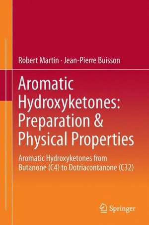 Aromatic Hydroxyketones: Preparation & Physical Properties: Aromatic Hydroxyketones from Butanone (C4) to Dotriacontanone (C32) de Robert Martin