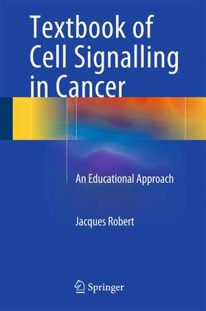 Textbook of Cell Signalling in Cancer: An Educational Approach de Jacques Robert