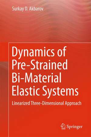 Dynamics of Pre-Strained Bi-Material Elastic Systems: Linearized Three-Dimensional Approach de Surkay D. Akbarov