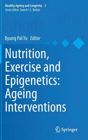 Nutrition, Exercise and Epigenetics: Ageing Interventions de Byung Pal Yu