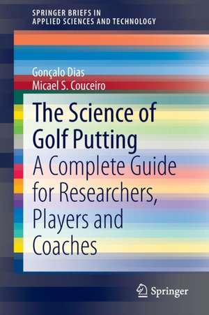 The Science of Golf Putting: A Complete Guide for Researchers, Players and Coaches de Gonçalo Dias