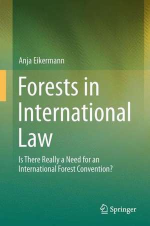 Forests in International Law: Is There Really a Need for an International Forest Convention? de Anja Eikermann