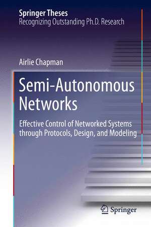 Semi-Autonomous Networks: Effective Control of Networked Systems through Protocols, Design, and Modeling de Airlie Chapman