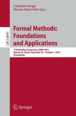 Formal Methods: Foundations and Applications: 17th Brazilian Symposium, SBMF 2014, Maceió, AL, Brazil, September 29--October 1, 2014. Proceedings de Christiano Braga