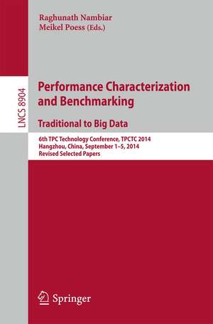 Performance Characterization and Benchmarking. Traditional to Big Data: 6th TPC Technology Conference, TPCTC 2014, Hangzhou, China, September 1--5, 2014. Revised Selected Papers de Raghunath Nambiar