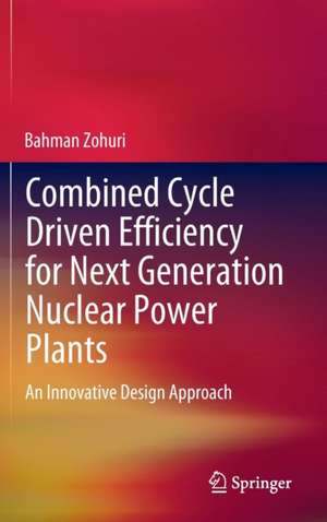 Combined Cycle Driven Efficiency for Next Generation Nuclear Power Plants: An Innovative Design Approach de Bahman Zohuri