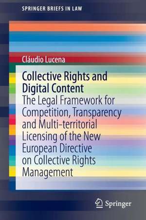 Collective Rights and Digital Content: The Legal Framework for Competition, Transparency and Multi-territorial Licensing of the New European Directive on Collective Rights Management de Cláudio Lucena