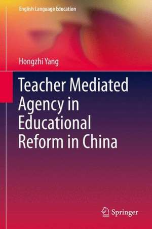 Teacher Mediated Agency in Educational Reform in China de Hongzhi Yang