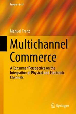 Multichannel Commerce: A Consumer Perspective on the Integration of Physical and Electronic Channels de Manuel Trenz