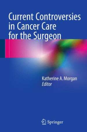 Current Controversies in Cancer Care for the Surgeon de Katherine A. Morgan