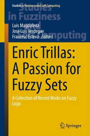 Enric Trillas: A Passion for Fuzzy Sets: A Collection of Recent Works on Fuzzy Logic de Luis Magdalena