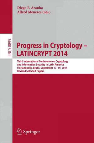 Progress in Cryptology - LATINCRYPT 2014: Third International Conference on Cryptology and Information Security in Latin America Florianópolis, Brazil, September 17–19, 2014 Revised Selected Papers de Diego F. Aranha