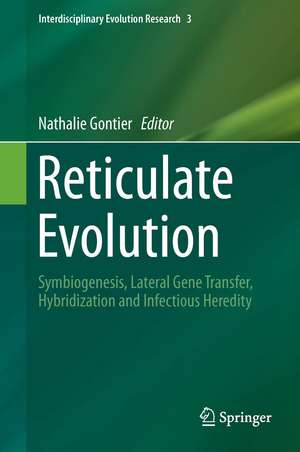 Reticulate Evolution: Symbiogenesis, Lateral Gene Transfer, Hybridization and Infectious Heredity de Nathalie Gontier