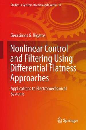 Nonlinear Control and Filtering Using Differential Flatness Approaches: Applications to Electromechanical Systems de Gerasimos G. Rigatos