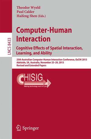 Computer-Human Interaction. Cognitive Effects of Spatial Interaction, Learning, and Ability: 25th Australian Computer-Human Interaction Conference, OzCHI 2013, Adelaide, SA, Australia, November 25-29, 2013. Revised and Extended Papers de Theodor Wyeld