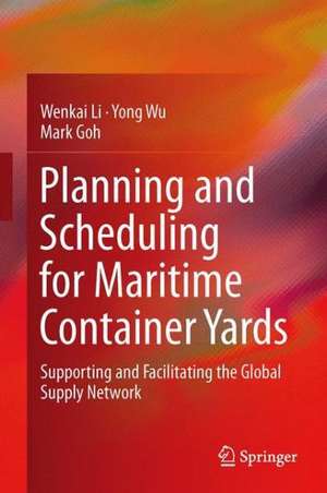 Planning and Scheduling for Maritime Container Yards: Supporting and Facilitating the Global Supply Network de Wenkai Li