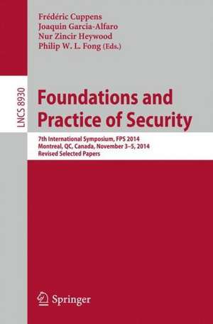 Foundations and Practice of Security: 7th International Symposium, FPS 2014, Montreal, QC, Canada, November 3-5, 2014. Revised Selected Papers de Frédéric Cuppens