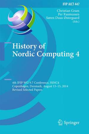 History of Nordic Computing 4: 4th IFIP WG 9.7 Conference, HiNC 4, Copenhagen, Denmark, August 13-15, 2014, Revised Selected Papers de Christian Gram