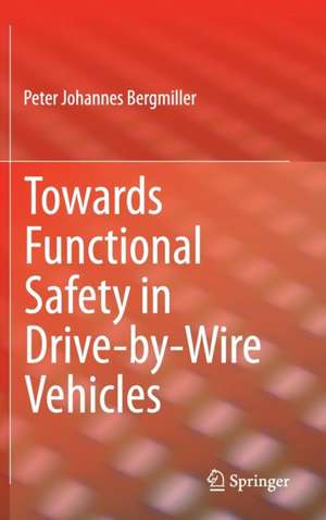 Towards Functional Safety in Drive-by-Wire Vehicles de Peter Johannes Bergmiller