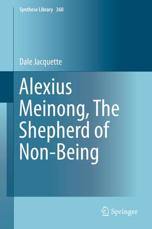 Alexius Meinong, The Shepherd of Non-Being de Dale Jacquette