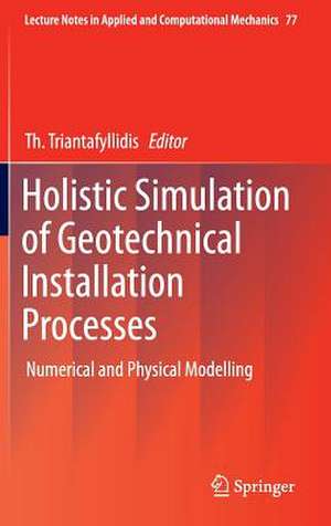 Holistic Simulation of Geotechnical Installation Processes: Numerical and Physical Modelling de Th. Triantafyllidis