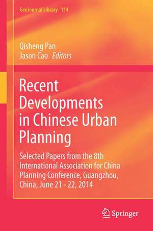 Recent Developments in Chinese Urban Planning: Selected Papers from the 8th International Association for China Planning Conference, Guangzhou, China, June 21 - 22, 2014 de Qisheng Pan