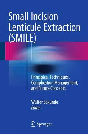 Small Incision Lenticule Extraction (SMILE): Principles, Techniques, Complication Management, and Future Concepts de Walter Sekundo