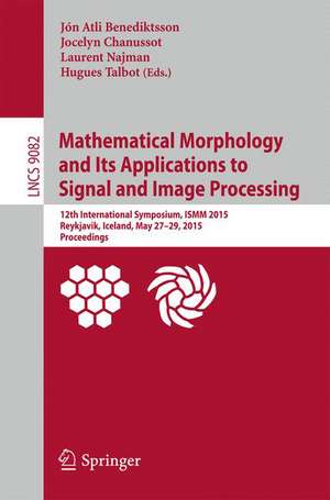 Mathematical Morphology and Its Applications to Signal and Image Processing: 12th International Symposium, ISMM 2015, Reykjavik, Iceland, May 27-29, 2015. Proceedings de Jón Atli Benediktsson