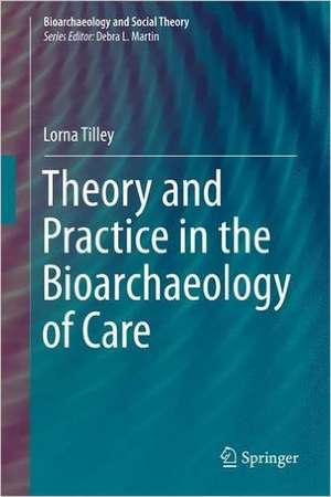 Theory and Practice in the Bioarchaeology of Care de Lorna Tilley