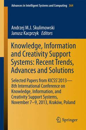 Knowledge, Information and Creativity Support Systems: Recent Trends, Advances and Solutions: Selected Papers from KICSS’2013 - 8th International Conference on Knowledge, Information, and Creativity Support Systems, November 7-9, 2013, Kraków, Poland de Andrzej M.J. Skulimowski