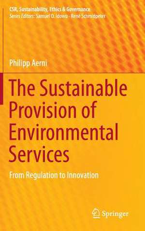 The Sustainable Provision of Environmental Services: From Regulation to Innovation de Philipp Aerni