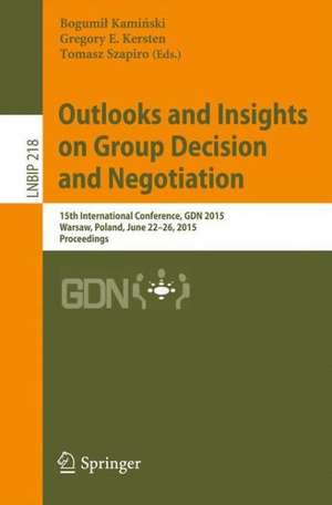 Outlooks and Insights on Group Decision and Negotiation: 15th International Conference, GDN 2015, Warsaw, Poland, June 22-26, 2015, Proceedings de Bogumił Kamiński