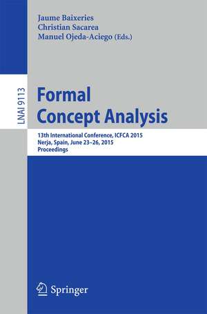 Formal Concept Analysis: 13th International Conference, ICFCA 2015, Nerja, Spain, June 23-26, 2015, Proceedings de Jaume Baixeries