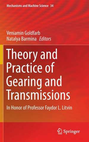 Theory and Practice of Gearing and Transmissions: In Honor of Professor Faydor L. Litvin de Veniamin Goldfarb