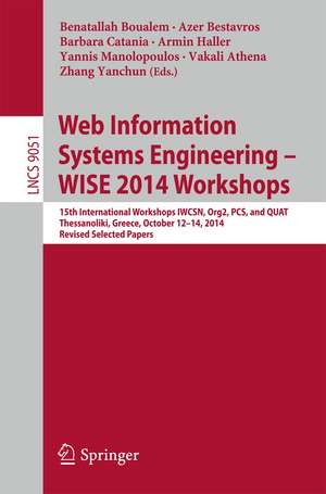 Web Information Systems Engineering – WISE 2014 Workshops: 15th International Workshops IWCSN 2014, Org2 2014, PCS 2014, and QUAT 2014, Thessaloniki, Greece, October 12-14, 2014, Revised Selected Papers de Boualem Benatallah