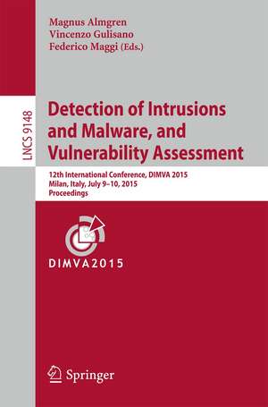 Detection of Intrusions and Malware, and Vulnerability Assessment: 12th International Conference, DIMVA 2015, Milan, Italy, July 9-10, 2015, Proceedings de Magnus Almgren