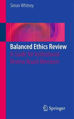 Balanced Ethics Review: A Guide for Institutional Review Board Members de Simon N. Whitney