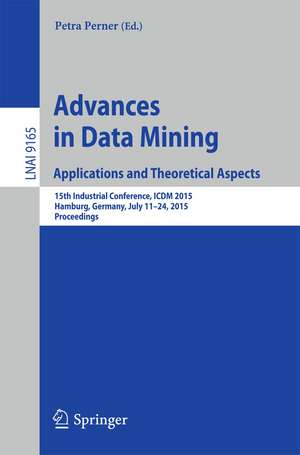 Advances in Data Mining: Applications and Theoretical Aspects: 15th Industrial Conference, ICDM 2015, Hamburg, Germany, July 11–24, 2015. Proceedings de Petra Perner