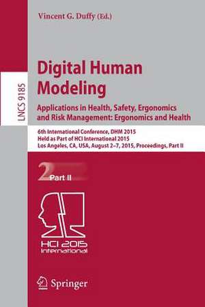 Digital Human Modeling: Applications in Health, Safety, Ergonomics and Risk Management: Ergonomics and Health: 6th International Conference, DHM 2015, Held as Part of HCI International 2015, Los Angeles, CA, USA, August 2-7, 2015, Proceedings, Part II de Vincent G. Duffy