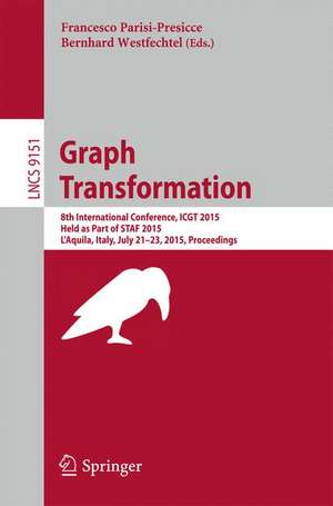 Graph Transformation: 8th International Conference, ICGT 2015, Held as Part of STAF 2015, L'Aquila, Italy, July 21-23, 2015. Proceedings de Francesco Parisi-Presicce