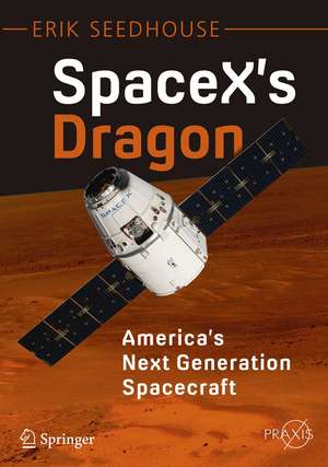 SpaceX's Dragon: America's Next Generation Spacecraft de Erik Seedhouse