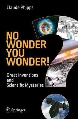 No Wonder You Wonder!: Great Inventions and Scientific Mysteries de Claude Phipps