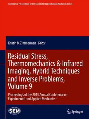 Residual Stress, Thermomechanics & Infrared Imaging, Hybrid Techniques and Inverse Problems, Volume 9: Proceedings of the 2015 Annual Conference on Experimental and Applied Mechanics de Sven Bossuyt