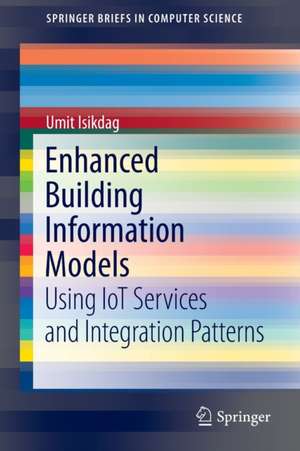 Enhanced Building Information Models: Using IoT Services and Integration Patterns de Umit Isikdag