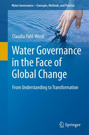 Water Governance in the Face of Global Change: From Understanding to Transformation de Claudia Pahl-Wostl