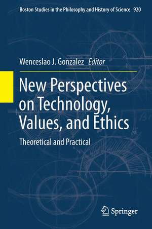 New Perspectives on Technology, Values, and Ethics: Theoretical and Practical de Wenceslao J. Gonzalez